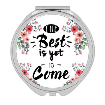 The Best is Yet to Come : Gift Compact Mirror Inspirational Quotes Flower Office Pastel