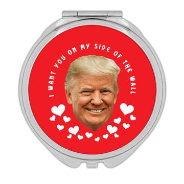 I Want You on My Side of The Wall : Gift Compact Mirror Trump Valentines Love