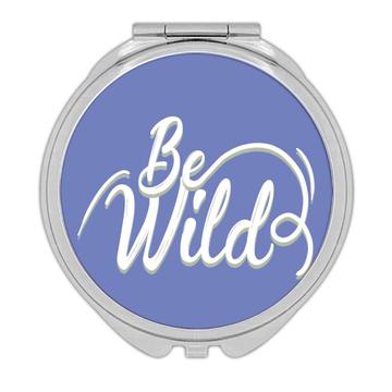 Be Wild : Gift Compact Mirror Savage Spirit Strong Free For Father Brother Dad Friend Room Decor