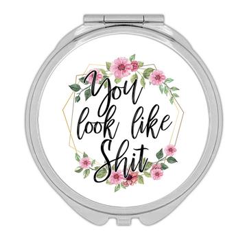 You Look Like Sh*t : Gift Compact Mirror Flower Wreath For Best Friend Funny Humorous Art Print