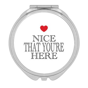 Heart Nice That YouÃ   ¢  re Here : Gift Compact Mirror