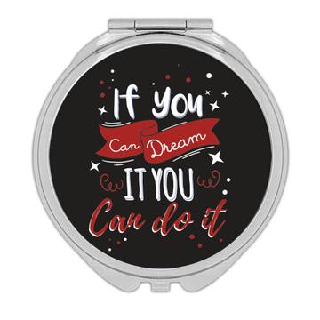 If you can dream It You Can do it  : Gift Compact Mirror Inspirational Quote