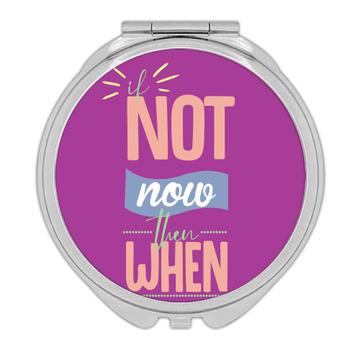 If not Now Then When  : Gift Compact Mirror Inspirational Anti Procrastination