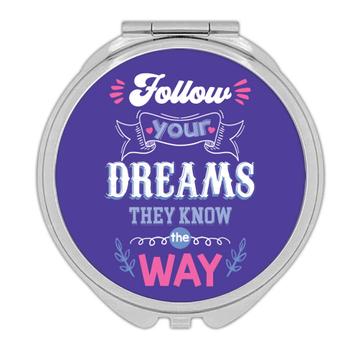Follow Your Dreams They Know the Way  : Gift Compact Mirror Inspirational