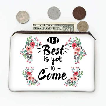 The Best is Yet to Come : Gift Coin Purse Inspirational Quotes Flower Office Pastel