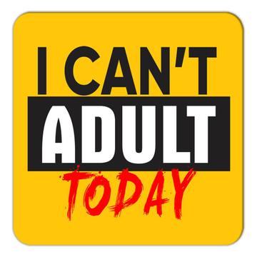 I Can't Adult Today : Gift Coaster Grown Up Sarcastic Funny Humor Joke