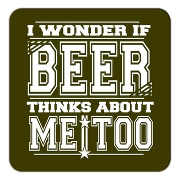 I Wonder If Beer Thinks About Me : Gift Coaster Drink Bar Funny Friend Me too