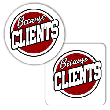 Because Clients Sign : Gift Coaster For Closer Coworker Funny Cute Art Print Occupation