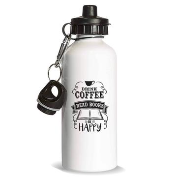 Drink Coffee Be Happy : Gift Sports Water Bottle For Book Lover Drinker Reader Reading Coworker