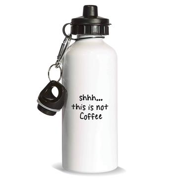 Shhh This is not Coffee : Gift Sports Water Bottle Quote Drink Bar Funny Irreverent Cappuccino