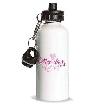 Better Days Ahead : Gift Sports Water Bottle Good Future For Best Friend Birthday Cute Positive Quote Art