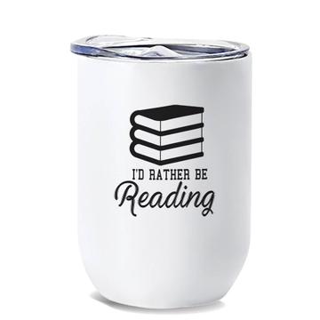 Id Rather Be Reading : Gift Wine Tumbler Cool Sign For Book Lover Reader Hobby Education