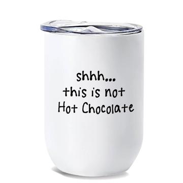 Shhh This is not Hot Chocolate : Gift Wine Tumbler Quote Drink Bar Funny Irreverent Cocoa