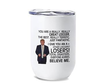 LOGGER Gift Funny Trump : Wine Tumbler Great Birthday Christmas Jobs