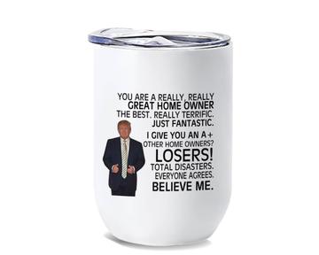 HOME OWNER Gift Funny Trump : Wine Tumbler Great Birthday Christmas Jobs