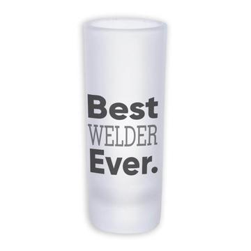 Best WELDER Ever : Gift Frosted Shot Glass Tal Occupation Office Coworker Work Christmas Birthday