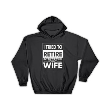 Retirement : Gift Hoodie I Tried to Retire but Now I Work for My Wife Funny Humor