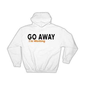 Go Away I’m Working : Gift Hoodie Work Office Coworker Funny Sarcastic Hobby