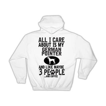 All I Care is About My German Pointer : Gift Hoodie People and Coffee Dog Pet