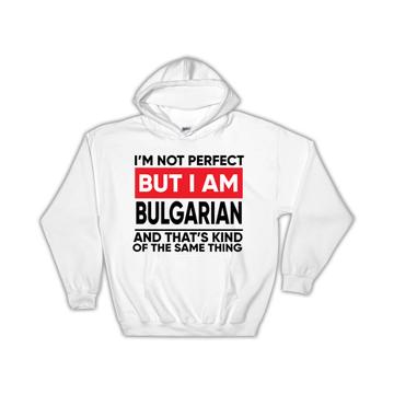 I am Not Perfect Bulgarian : Gift Hoodie Bulgaria Funny Expat Country