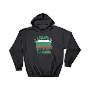 Legends are Made in Bulgaria: Gift Hoodie Flag Bulgarian Expat Country