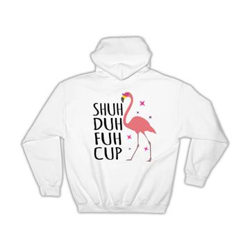 Shut Duh Fuh Cup Flamingo  : Gift Hoodie Tropical Bird Ecology Nature Aviary Funny
