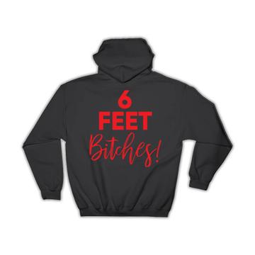 6 Feet Bitches : Gift Hoodie Social Distancing Distance Quarantine