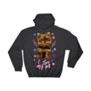 I Love My Pet : Gift Hoodie Funny Yorkshire Terrier Puppy Dog Animal Lover Flowers