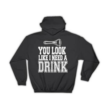 You Look Like I Need A Drink : Gift Hoodie Drinking Buddy Funny Art Friendship Drinks