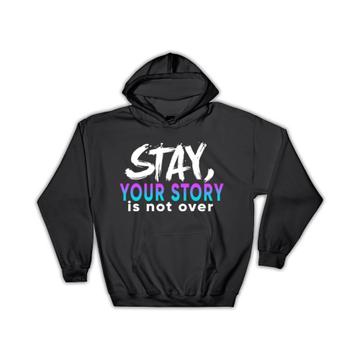 Your Story Is Not Over : Gift Hoodie Art Print Suicide Prevention Awareness Support