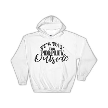 Social Distancing Too Peopley Outside : Gift Hoodie For Introvert Birthday Funny Sarcasm