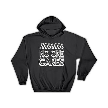 No One Cares : Gift Hoodie Humor Quote Sarcastic Art Print For Best Friend Coworker Funny