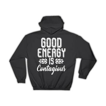 Good Energy Is Contagious : Gift Hoodie For Best Friend Positivity Coworker Quote Print