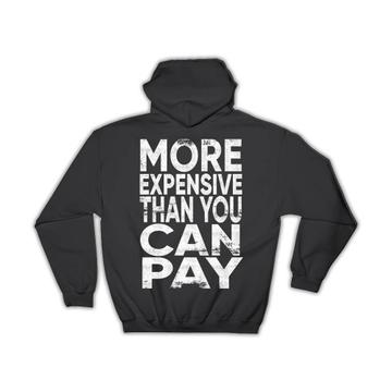 More Expensive Than You Can Pay : Gift Hoodie Funny Art Self Esteem Love Yourself Best Friend