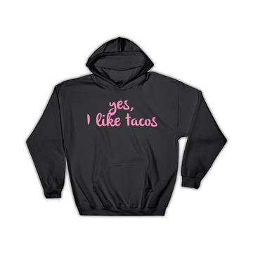 Yes I like Tacos : Gift Hoodie Quote Mexican Food Mexico Humor Fun