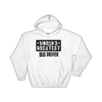 World Greatest BUS DRIVER : Gift Hoodie Work Christmas Birthday Office Occupation