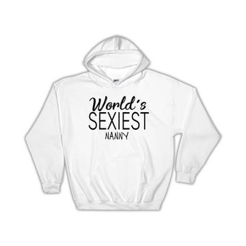 Worlds Sexiest NANNY : Gift Hoodie Profession Work Friend Coworker