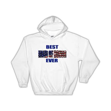 Best Maid of Honor Ever : Gift Hoodie Wedding USA Flag American Patriot
