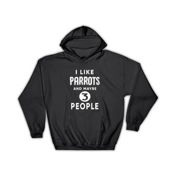 I Like Parrots And Maybe 3 People : Gift Hoodie Funny Joke Bird Birds