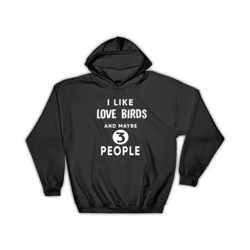 I Like Love Birds And Maybe 3 People : Gift Hoodie Funny Joke Bird