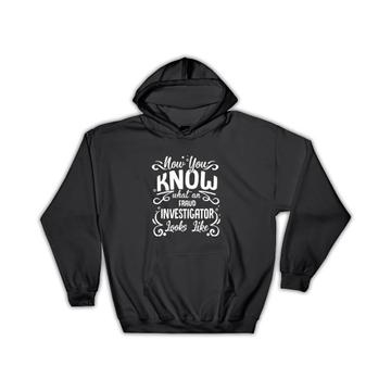Now You Know What an Investigator Looks Like : Gift Hoodie Profession