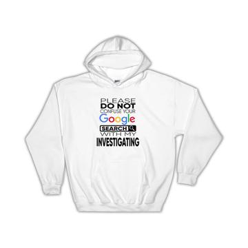 Please do Not Confuse Your Google Search With My Investigating : Gift Hoodie Fun
