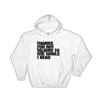 Thanks For Not Talking To Me While I Read : Gift Hoodie Reading