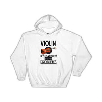 Violin is the Answer to All Lifes Problems : Gift Hoodie Violinist