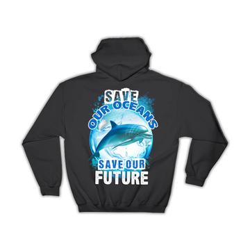 Save Our Oceans Dolphin : Gift Hoodie Water Pollution Eco Friendly Animal Lover Green