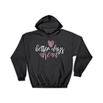 Better Days Ahead : Gift Hoodie Good Future For Best Friend Birthday Cute Positive Quote Art