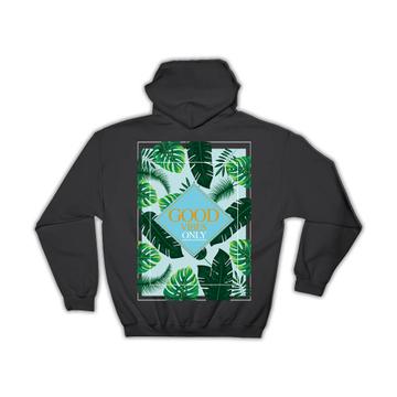 Good Vibes Only : Gift Hoodie Botanical Print Monstera Palm Tree Leaves Exotic Tropical Plants
