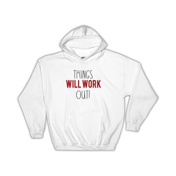 Things Will Work Out : Gift Hoodie Incentive Motivational Quotes
