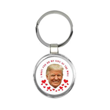 I Want You on My Side of The Wall : Gift Keychain Trump Valentines Love