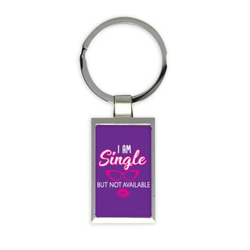 Single But Not Available : Gift Keychain Humor Art Print For Woman Friend Funny Quote